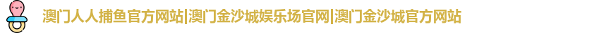 澳门人人捕鱼官方网站